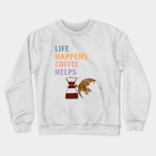 LIFE HAPPENS COFFEE HELPS Crewneck Sweatshirt